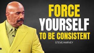 Force Yourself to Be Consistent  - Steve Harvey Motivational Speech