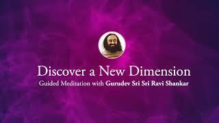 Discover a New Dimension - Guided Meditation by Gurudev Sri Sri Ravi Shankar