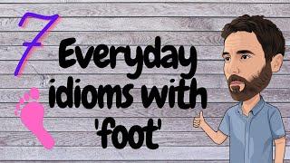 7 Everyday idioms with ‘foot’