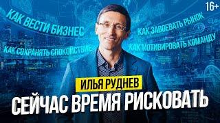 Илья Руднев. Как вести бизнес, вдохновлять команду, завоевывать рынок и сохранять спокойствие? / 16+