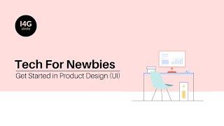 How to get started in Product Design (UI) I I4G Circles | Tech For Newbies   EP 3