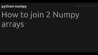 How to join 2 Numpy arrays