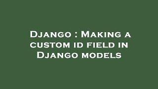 Django : Making a custom id field in Django models