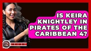 Is Keira Knightley In Pirates Of The Caribbean 4? - The Action Reel