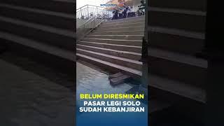 Besok Mau Diresmikan, Hari Ini Pasar Legi Solo Malah Kebanjiran