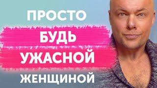 ПРОСТО БУДЬ УЖАСНОЙ ЖЕНЩИНОЙ