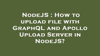 NodeJS : How to upload file with GraphQL and Apollo Upload Server in NodeJS?