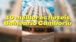 OS 10 MELHORES HOTÉIS: BALNEÁRIO CAMBORIÚ - SC - ATUALIZADO EM DEZEMBRO DE 2021