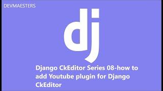 Django CkEditor Series 08 how to add Youtube plugin for Django CkEditor