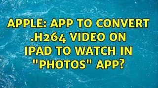 Apple: App to convert .h264 video on ipad to watch in "Photos" app?