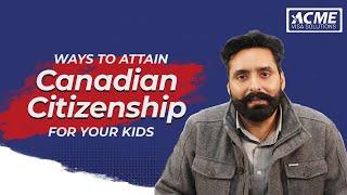 Ways to attain Canadian Citizenship for your kids | How to get Canadian Citizenship for kids