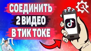 Как соединить 2 видео в Тик Токе? Как добавить 2 видео сразу в Tik Tok?