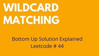 Wildcard Matching - Bottom Up Solution - Leetcode #44
