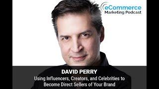 Using Influencers, Creators and Celebrities to Become Direct Sellers of Your Brand | David Perry