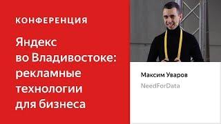 Аналитика эффективности рекламы — управленческие решения – Максим Уваров. Яндекс во Владивостоке