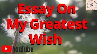 my greatest wish | essay on my greatest wish | what is your greatest wish paragraph? | my wishes?