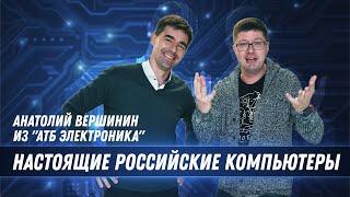 Настоящие российские компьютеры: разработка и производство. Анатолий Вершинин (АТБ Электроника)