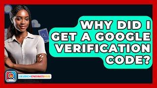 Why Did I Get A Google Verification Code? - SearchEnginesHub.com