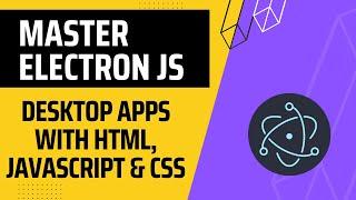 Master Electron Desktop Apps with HTML, JavaScript & CSS