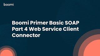 Boomi Primer Basic SOAP Part 4 Web Service Client Connector