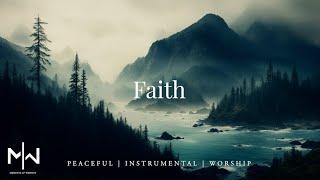 Faith | Soaking Worship Music Into Heavenly Sounds // Instrumental Soaking Worship