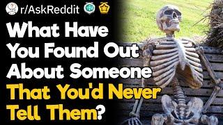 What Have You Found Out About Someone That You'd Never Tell Them?