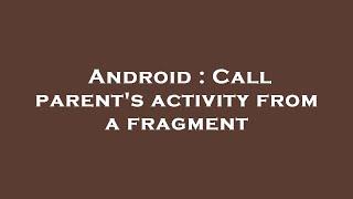 Android : Call parent's activity from a fragment