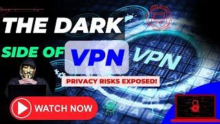 The Dark Side of VPN: Exposing the Privacy Risks and Dangers You Must Know!