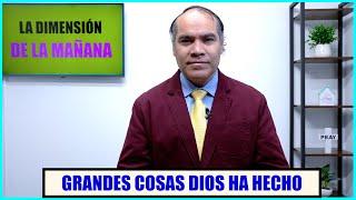 La dimensión de la mañana - Grandes cosas Dios ha hecho