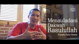 ustadz Felix Siauw, Menauladani Dakwah Rasulullah SAW