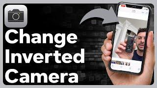 How To Change Inverted Camera On iPhone