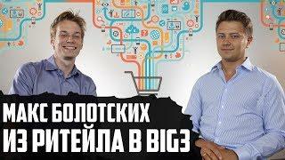 ИЗ РИТЕЙЛА В BIG3 | МАКС БОЛОТСКИХ