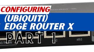 Configuring a (Ubiquiti Edge Router X) part 1