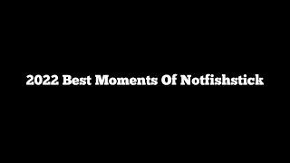 2022 Best Moment’s Of Notfishstick