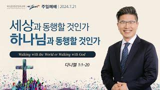 소망 11. 세상과 동행할 것인가, 하나님과 동행할 것인가, 다니엘 1:1-20ㅣ류응렬 목사 (07/21/2024)