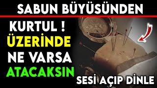 SABUN BÜYÜSÜNDEN KURTUL ! ÜZERİNDE NE VARSA ATACAKSIN..SESİ AÇIP DİNLE