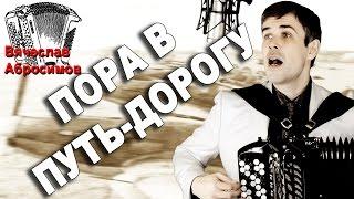 ПОРА В ПУТЬ ДОРОГУ под баян - поет Вячеслав Абросимов