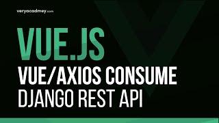 Learn Vue - Vue and Django API - Preparing a Vue app with axios to consume a Django REST API