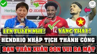 TIN BÓNG ĐÁ: HENDRIO NHẬP TỊCH THÀNH CÔNG | NGUYỄN XUÂN SON VUI RA MẶT KHI BẠN THÂN LÊN ĐT VIỆT NAM