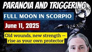 Full moon in Scorpio - Jyeshta Nakshatra  June 11 - Paranoia and triggering Old wounds, new strength