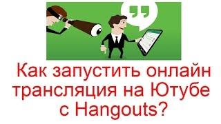 Как запустить онлайн трансляция на Ютубе с Hangouts?