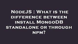 NodeJS : What is the difference between install MongoDB standalone or through npm?