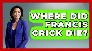 Where Did Francis Crick Die? - Biology For Everyone
