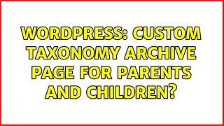 Wordpress: Custom Taxonomy Archive Page for Parents AND Children?