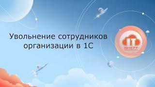 Увольнение сотрудников организации в 1С