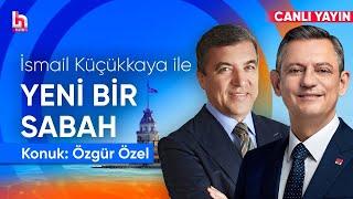 İsmail Küçükkaya ile Yeni Bir Sabah (Konuk: CHP Genel Başkanı Özgür Özel) (27 Kasım 2024)