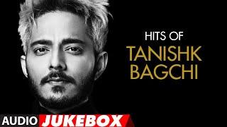 HIT OF TANISHK BAGCHI | Audio Jukebox | Latest Hindi Bollywood Songs | T-Series