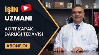 İŞİN UZMANI/ AORT KAPAK DARLIĞI TEDAVİSİ/ PROF. DR. AHMET ÖZKARA (4 ARALIK)