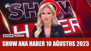 Show Ana Haber 10 Ağustos 2023