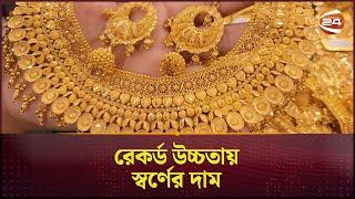 রেকর্ড উচ্চতায় স্বর্ণের দাম | BD Gold Price | Gold Price Hike | Channel 24